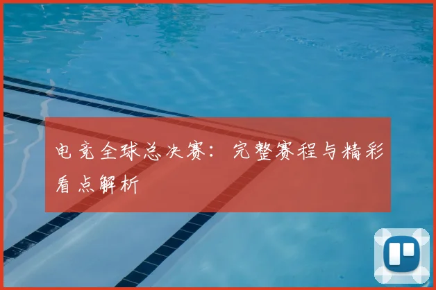 电竞全球总决赛:完整赛程与精彩看点解析